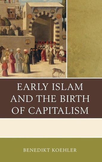 Early Islam and the Birth of Capitalism Koehler Benedikt
