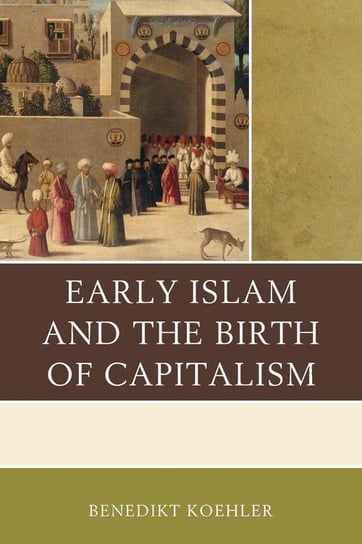 Early Islam and the Birth of Capitalism Koehler