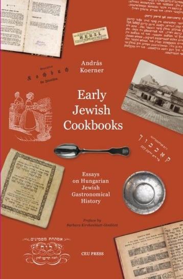 Early Jewish Cookbooks Essays on Hungarian Jewish Gastronomical History Andras Koerner