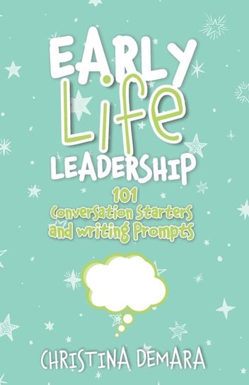 Early Life Leadership, 101 Conversation Starters and Writing Prompts Demara Christina