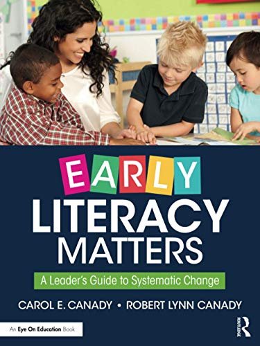 Early Literacy Matters. A Leaders Guide to Systematic Change Carol E. Canady, Robert Lynn Canady