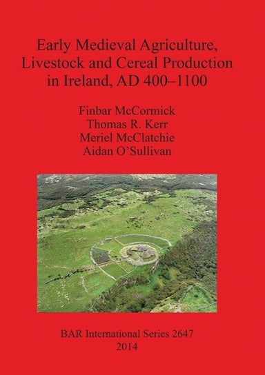 Early Medieval Agriculture, Livestock and Cereal Production in Ireland, AD 400-1100 Mccormick Finbar
