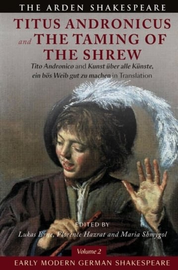Early Modern German Shakespeare. Titus Andronicus and The Taming of the Shrew. Tito Andronico and Ku Shakespeare William