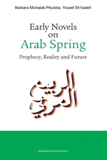 Early Novels on Arab Spring. Prophecy, Reality and Future Michalak-Pikulska Barbara, Sh'hadeh Yousef
