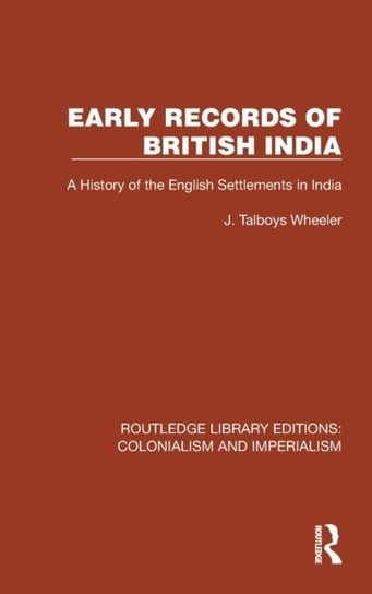 Early Records of British India: A History of the English Settlements in India Taylor & Francis Ltd.