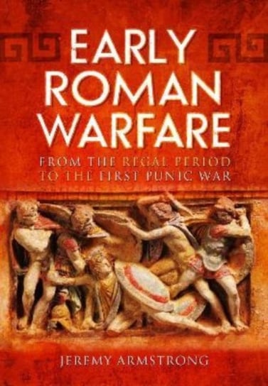 Early Roman Warfare: From the Regal Period to the First Punic War Jeremy Armstrong