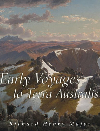 Early Voyages to Terra Australis Richard Henry Major