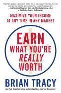 Earn What You're Really Worth: Maximize Your Income at Any Time in Any Market Tracy Brian