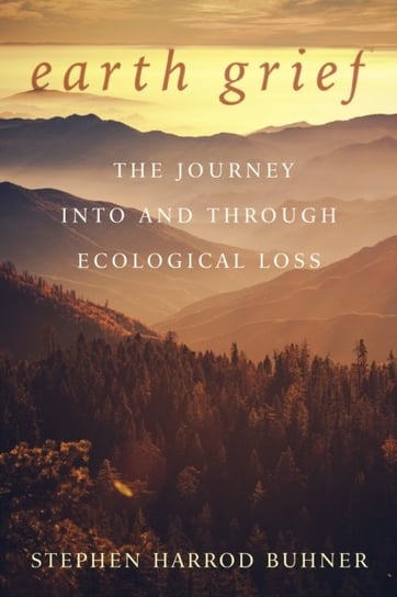 Earth Grief: The Journey Into and Through Ecological Loss Buhner Stephen Harrod