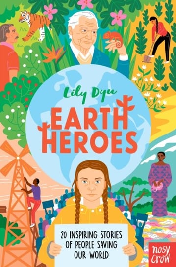Earth Heroes: Twenty Inspiring Stories of People Saving Our World Lily Dyu
