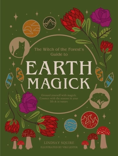 Earth Magick: Ground yourself with magick. Connect with the seasons in your life & in nature Lindsay Squire