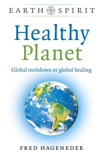 Earth Spirit. Healthy Planet. Global meltdown or global healing Hageneder Fred