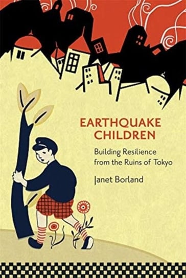 Earthquake Children: Building Resilience from the Ruins of Tokyo Janet Borland