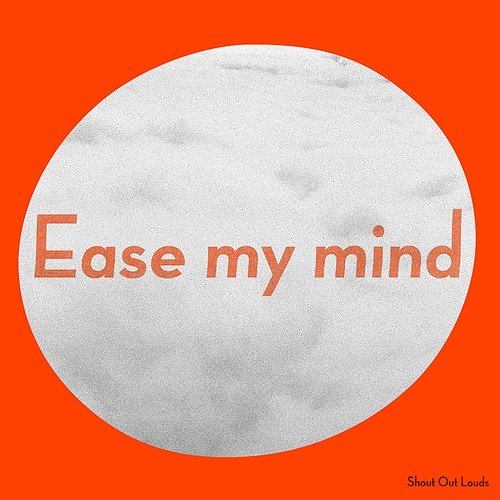 Ease My Mind Shout Out Louds
