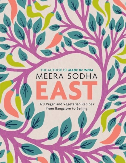 East. 120 Vegan and Vegetarian Recipes from Bangalore to Beijing [American Measurements] Sodha Meera