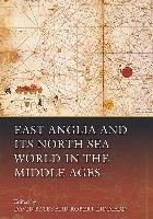 East Anglia and its North Sea World in the Middle Ages Bates David, Liddiard Robert