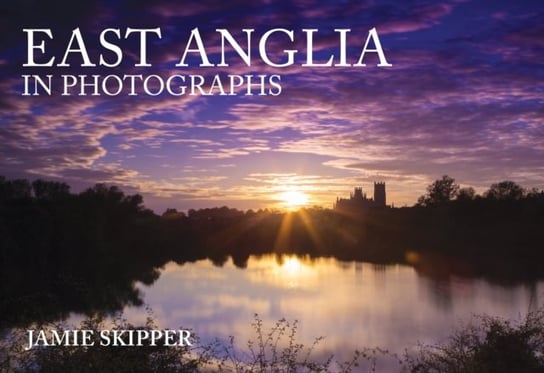 East Anglia in Photographs Jamie Skipper