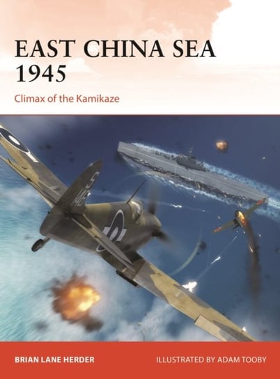 East China Sea 1945: Climax of the Kamikaze Brian Lane Herder