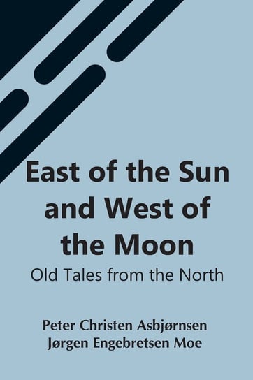 East Of The Sun And West Of The Moon Christen Asbjørnsen Jørgen Engebretse