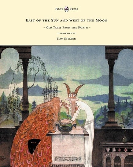 East of the Sun and West of the Moon - Old Tales from the North - Illustrated by Kay Nielsen Asbjornsen Peter Christen