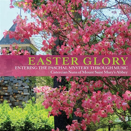 Easter Glory: Entering the Paschal Mystery Through Music Cistercian Nuns of Mount Saint Mary's Abbey