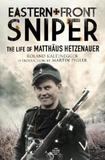 Eastern Front Sniper: The Life of Matth us Hetzenauer Kaltenegger Roland