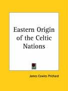Eastern Origin of the Celtic Nations Prichard James Cowles