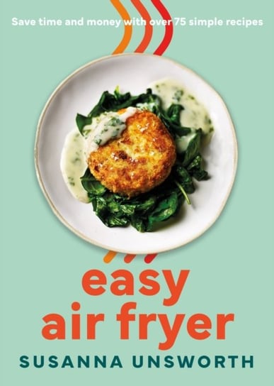 Easy Air Fryer: 75 simple recipes with UK measurements Susanna Unsworth