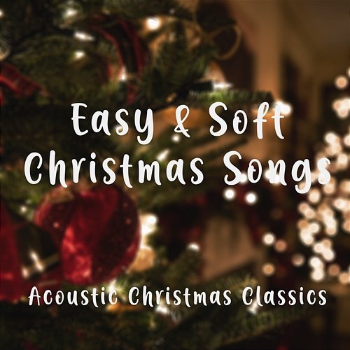 Easy and Soft Christmas Songs – Acoustic Christmas Classics Acoustic Covers, Piano & Chill, Quiet & Cozy