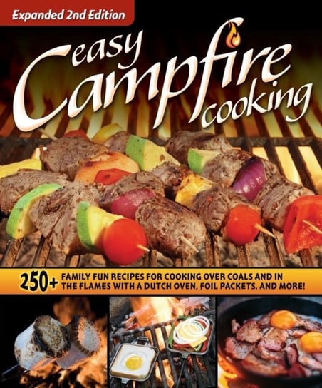 Easy Campfire Cooking, Expanded 2nd Edition: 250+ Family Fun Recipes for Cooking Over Coals and In t Opracowanie zbiorowe