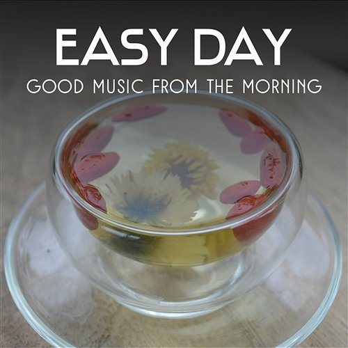 Easy Day: Good Music from the Morning – 30 Tracks of Exceptional for Mindful Meditation and Better Sleep, Ultimate Relaxation Time with Yoga, Healing Time from Nature Various Artists