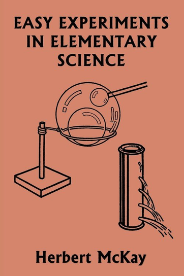 Easy Experiments in Elementary Science (Yesterday's Classics) Herbert McKay