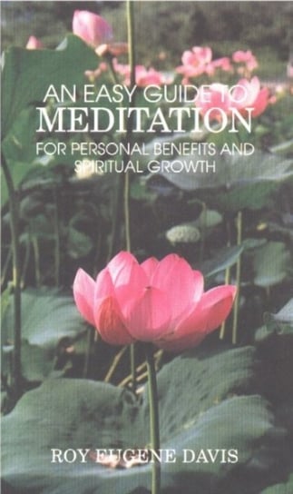 Easy Guide to Meditation: For Personal Benefits & More Satisfying Spiritual Growth Roy Eugene Davis