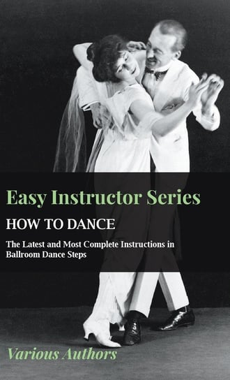 Easy Instructor Series - How to Dance - The Latest and Most Complete Instructions in Ballroom Dance Steps Various