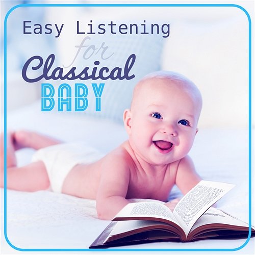 Easy Listening for Classical Baby: Einstein Effect, Grow Up with Famous Composers, Music for Young Brain Krakow Classic Quartet