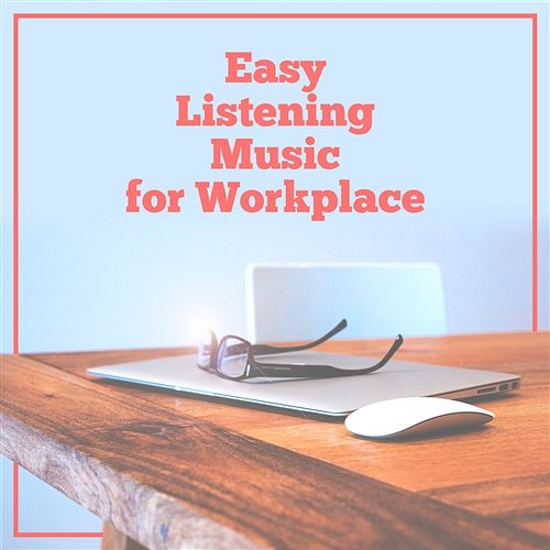 Easy Listening Music for Workplace: Improve Concentration, Reduce Stress Level at Work, Chillout Background Music in Office, Mental Stimulation Office Music Experts