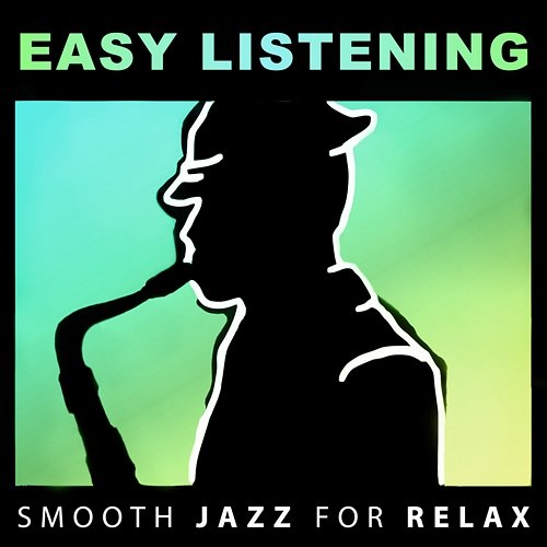 Easy Listening: Smooth Jazz for Relax, Soft Instrumental Background Music (Guitar, Piano, Cello, Sax) Calm Time, Study, Sleep, Good Mood, Lounge Music Various Artists