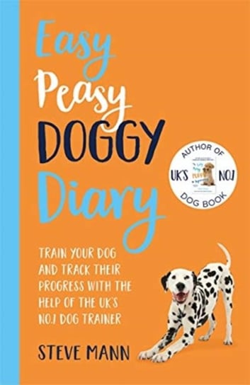 Easy Peasy Doggy Diary. Train your dog and track their progress with the help of the UKs No.1 dog-tr Mann Steve