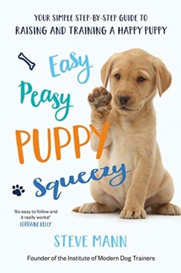 Easy Peasy Puppy Squeezy. The UKs No.1 Dog Training Book Mann Steve