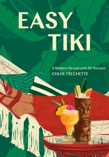 Easy Tiki: A Modern Revival with 60 Recipes Chloe Frechette