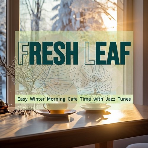 Easy Winter Morning Cafe Time with Jazz Tunes Fresh Leaf