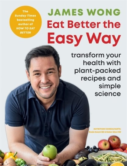 Eat Better the Easy Way. Transform your health with plant-packed recipes and simple science Wong James