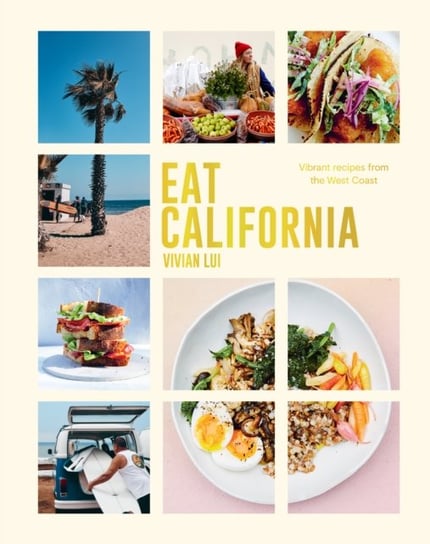 Eat California: Vibrant recipes from the West Coast Vivian Lui