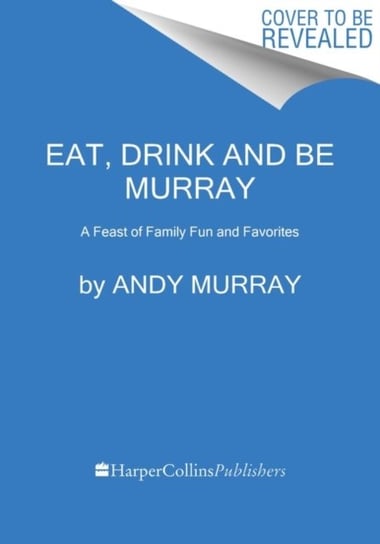 Eat, Drink, and Be Murray: A Feast of Family Fun and Favorites HarperCollins Publishers Inc