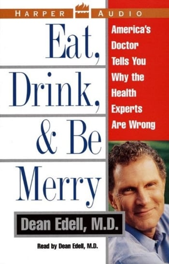 Eat, Drink, & Be Merry Dean Edell M.D.