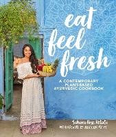 Eat Feel Fresh: A Contemporary, Plant-Based Ayurvedic Cookbook Ketabi Sahara Rose