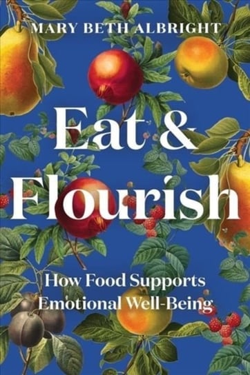Eat & Flourish: How Food Supports Emotional Well-Being Mary Beth Albright