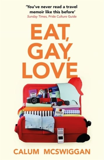 Eat, Gay, Love: Longlisted for the Polari First Book Prize Calum McSwiggan