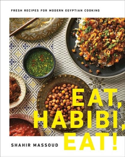 Eat, Habibi, Eat!: Fresh Recipes for Modern Egyptian Cooking Shahir Massoud