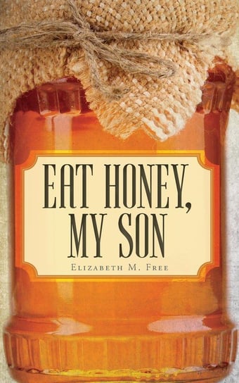 Eat Honey, My Son Free Elizabeth M.